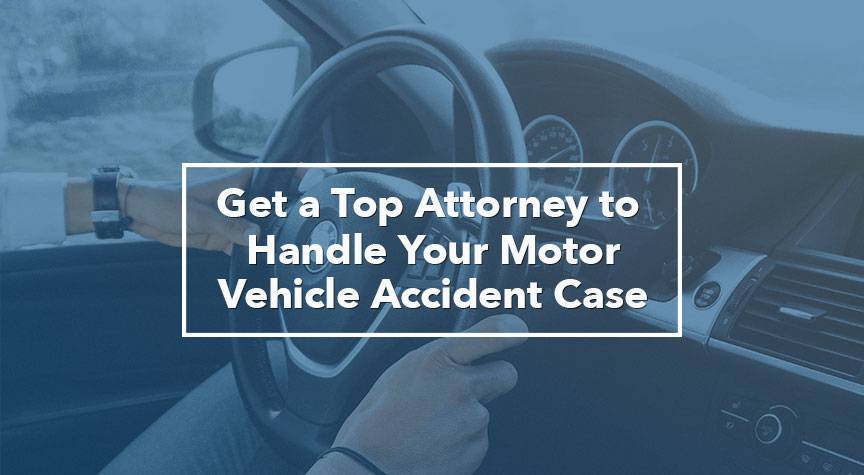 Get a Top Attorney to Handle Your Motor Vehicle Accident Case