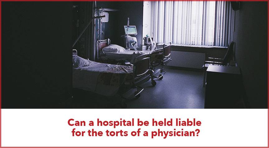 Can a hospital be held liable for the torts of a physician?