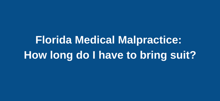 Florida Medical Malpractice: How long do I have to bring suit?