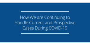 How We are Continuing to Handle Current and Prospective Cases During COVID-19