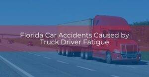 florida car accidents caused by truck driver fatigue