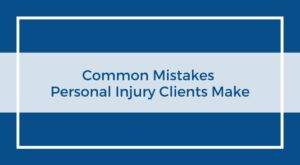 Common Mistakes Personal Injury Clients Make