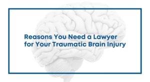 Reasons You Need a Lawyer for Your Traumatic Brain Injury