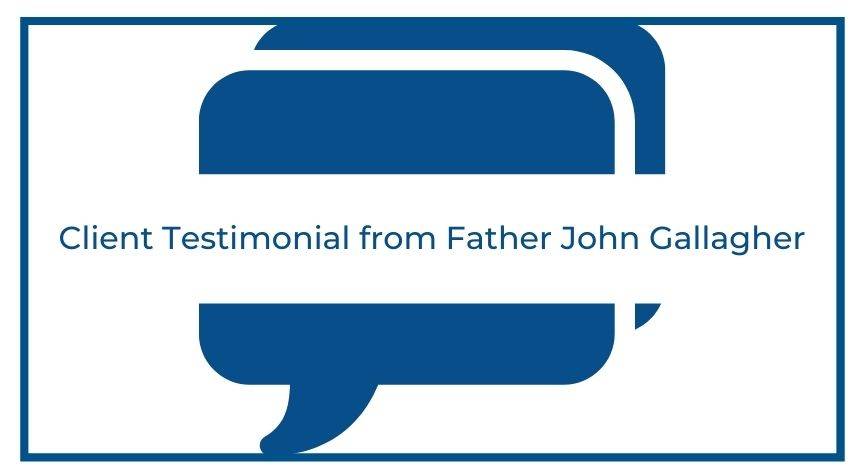 Client Testimonial from Father John Gallagher