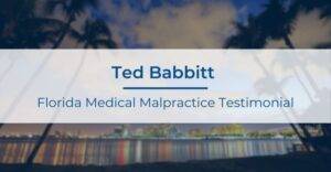 ted babbitt florida medical malpractice testimonial
