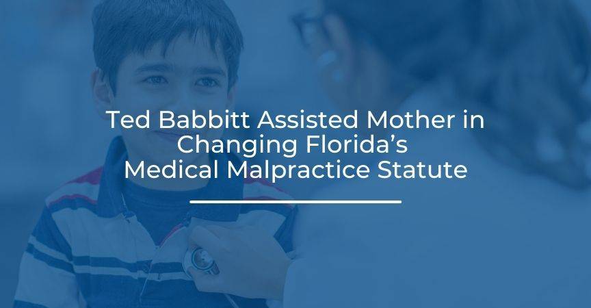 Ted Babbitt Assisted Mother in Changing Florida’s Medical Malpractice Statute