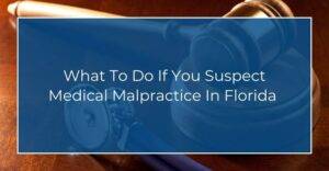 what to do if you suspect medical malpractice in florida