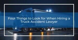 four things to look at when hiring a truck accident lawyer
