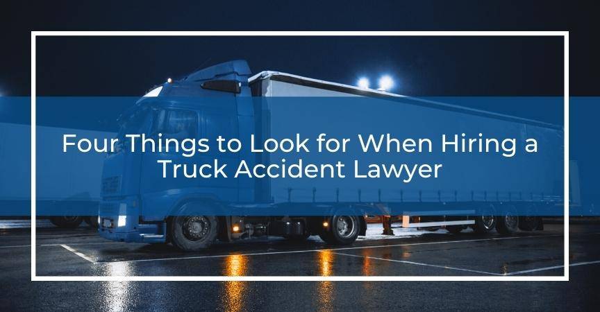 Four Things to Look for When Hiring a Truck Accident Lawyer